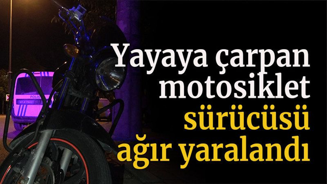 Yayaya çarpan motosiklet sürücüsü ağır yaralandı
